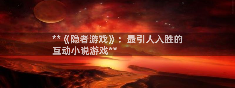 新航娱乐扣款后还能重新扣吗：**《隐者游戏》：最引人入胜的
互动小说游戏**